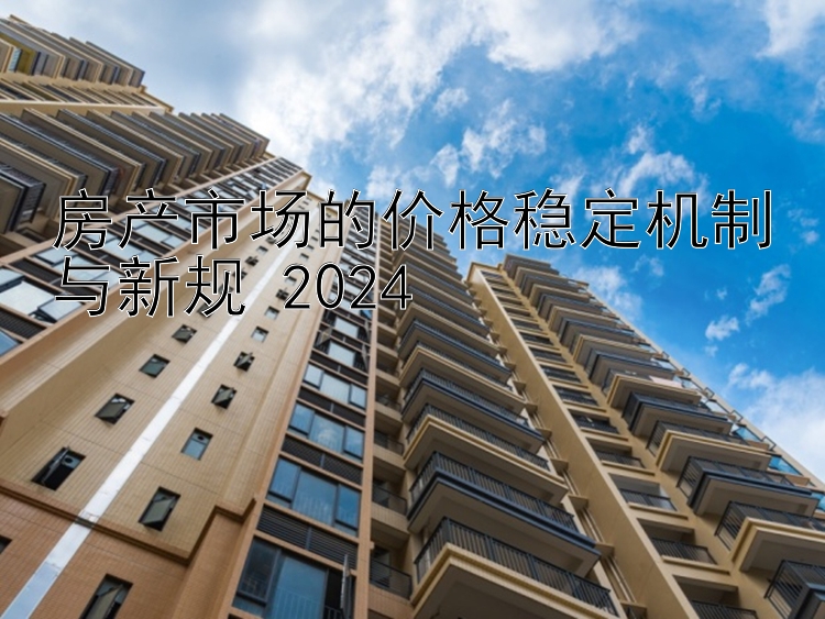 房产市场的价格稳定机制与新规 2024