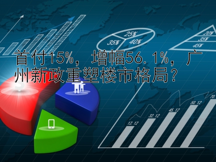 首付15%，增幅56.1%，广州新政重塑楼市格局？