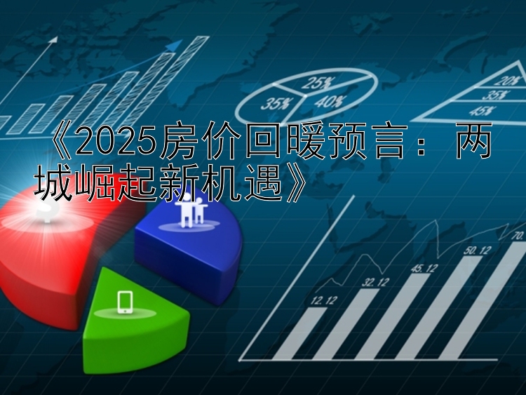 《2025房价回暖预言：两城崛起新机遇》