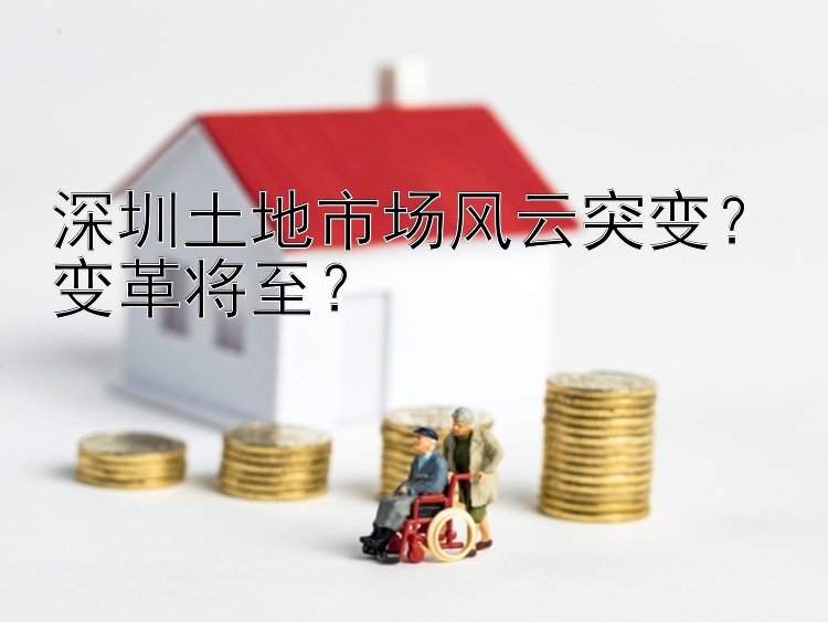 深圳土地市场风云突变？变革将至？