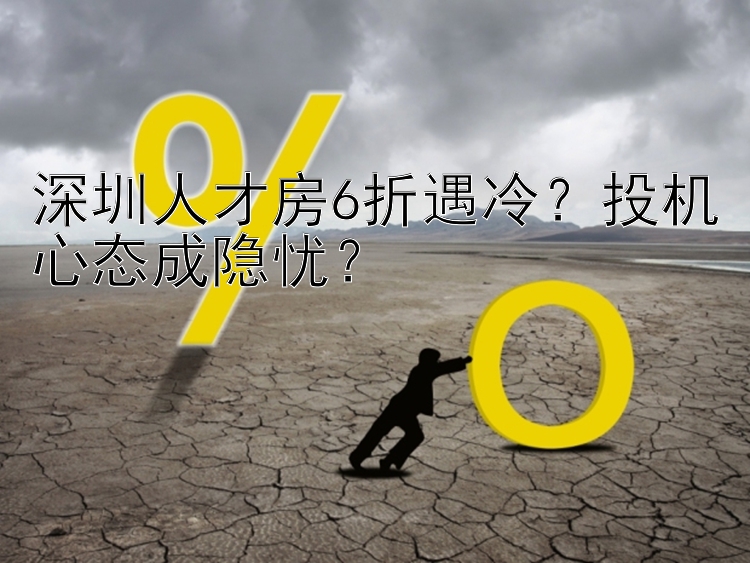 深圳人才房6折遇冷？投机心态成隐忧？